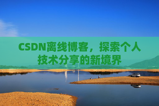 CSDN离线博客,探索个人技术分享的新境界